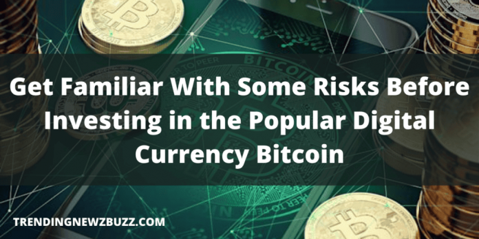 Get Familiar With Some Risks Before Investing in the Popular Digital Currency Bitcoin