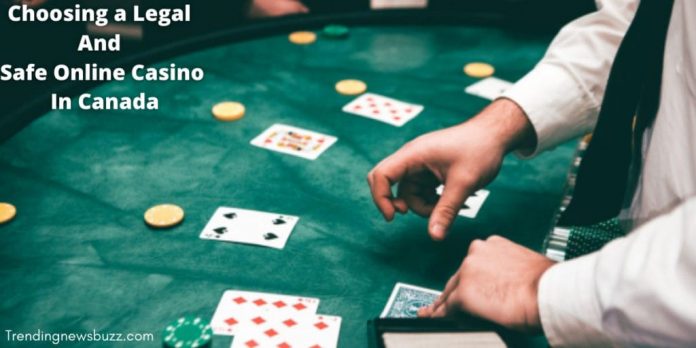 Choosing a Legal And Safe Online Casino In Canada