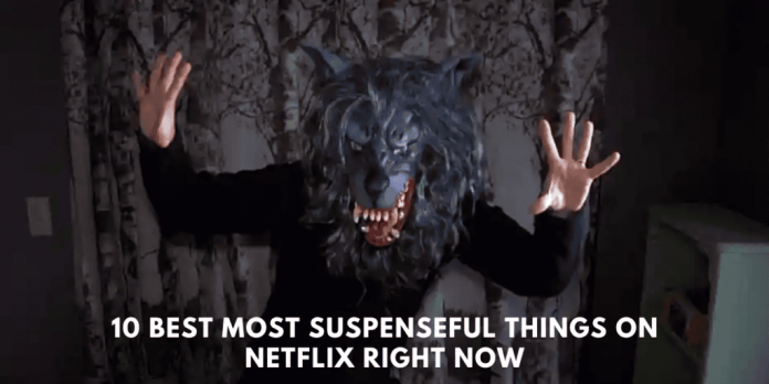 10 Best Most Suspenseful Things On Netflix Right Now!