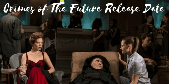 Crimes of The Future Release Date: Cast, Trailer And What We Know So Far!