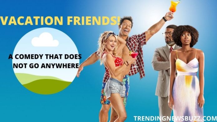 Vacation Friends- A Comedy That Does Not Go Anywhere! 