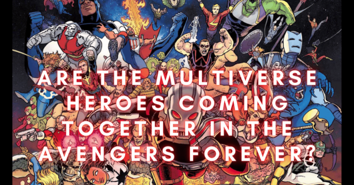 Are The Multiverse Heroes Coming Together In The Avengers Forever?