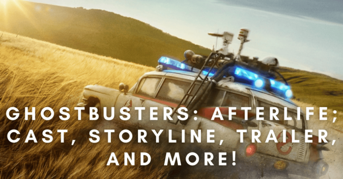 Ghostbusters: Afterlife; Cast, Storyline, Trailer, And More!