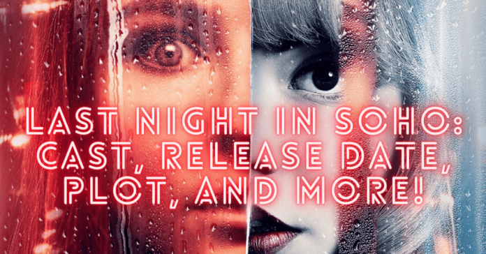 Last Night In Soho: Cast, Release Date, Plot, And More!