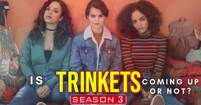 Is Trinkets Season 3 Coming Up Or Not?