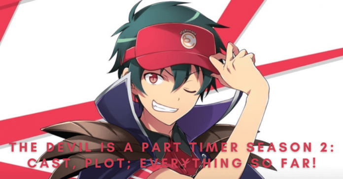 The Devil Is A Part Timer Season 2: Cast, Plot; Everything So Far!