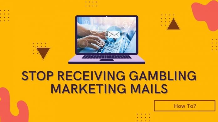 How To Stop Receiving Gambling Marketing Mails? 